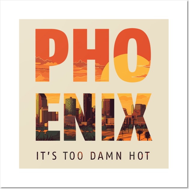 Phoenix, It's Too Damn Hot - Arizona Wall Art by These Are Shirts